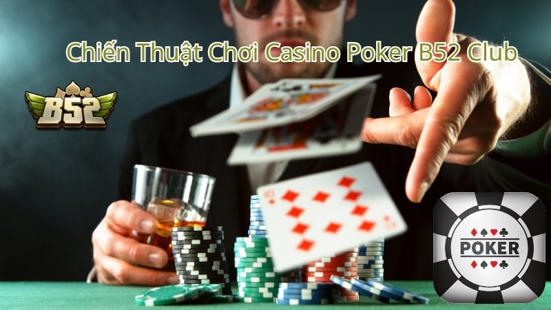 Bật mí chiến thuật chơi casino Poker B52 Club thắng chắc