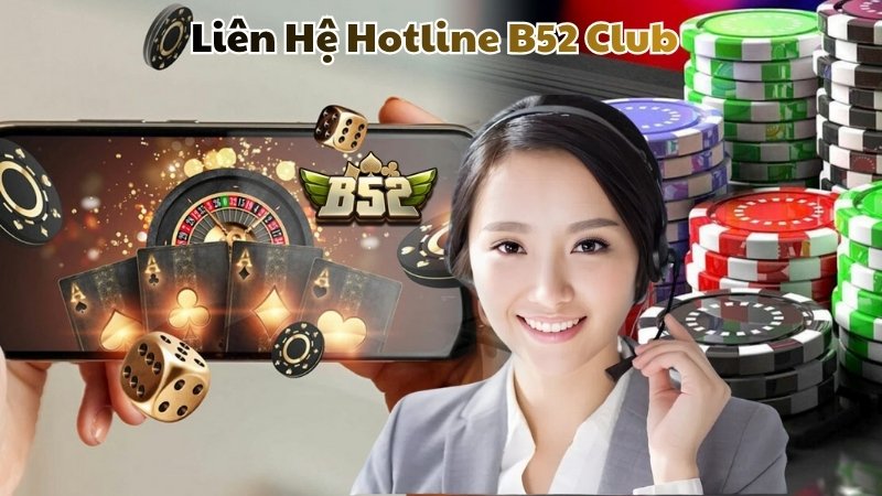Khi nào nên liên hệ Hotline B52 Club?