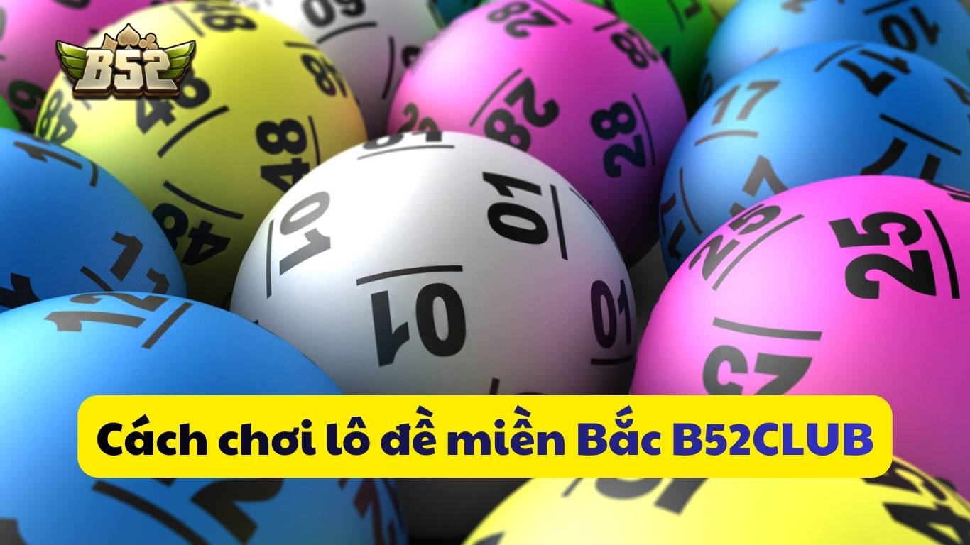 Cách chơi lô đề miền Bắc B52club
